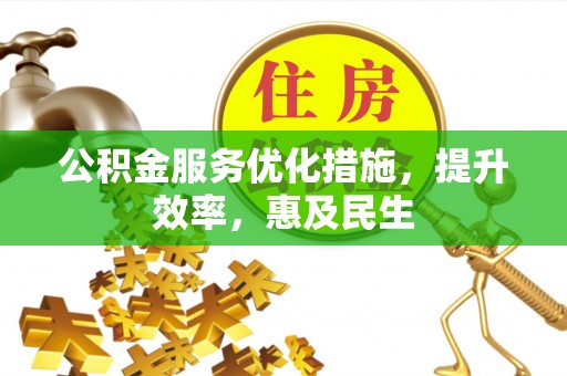 襄汾公积金服务优化措施，提升效率，惠及民生