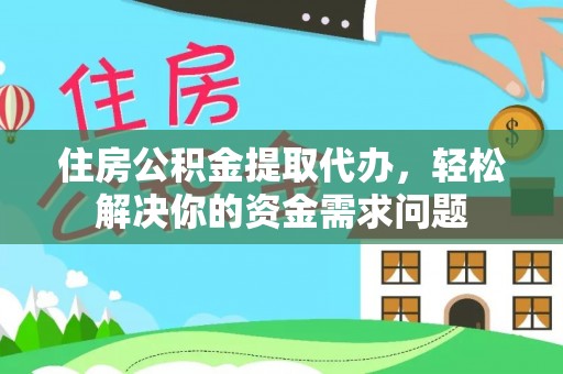 襄汾住房公积金提取代办，轻松解决你的资金需求问题