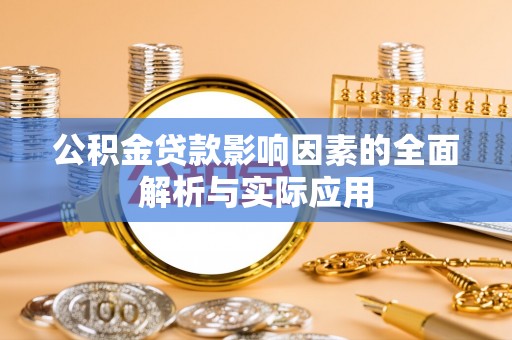 襄汾公积金贷款影响因素的全面解析与实际应用