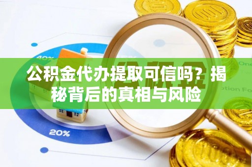 襄汾公积金代办提取可信吗？揭秘背后的真相与风险