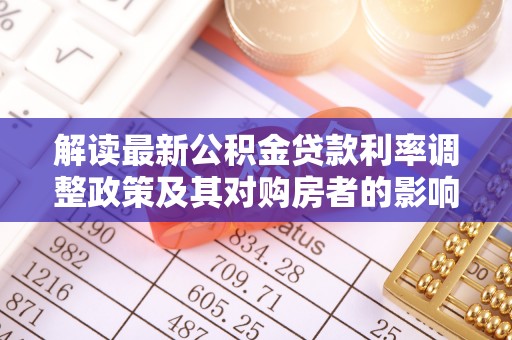 襄汾解读最新公积金贷款利率调整政策及其对购房者的影响