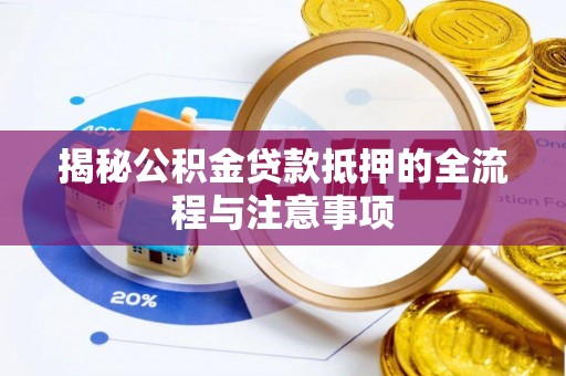 襄汾揭秘公积金贷款抵押的全流程与注意事项