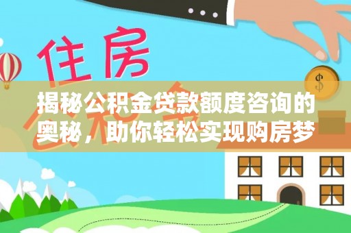 襄汾揭秘公积金贷款额度咨询的奥秘，助你轻松实现购房梦想