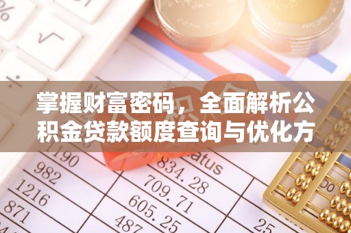襄汾掌握财富密码，全面解析公积金贷款额度查询与优化方案