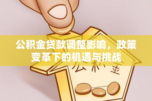 襄汾公积金贷款调整影响，政策变革下的机遇与挑战