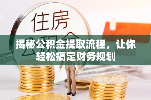 襄汾揭秘公积金提取流程，让你轻松搞定财务规划