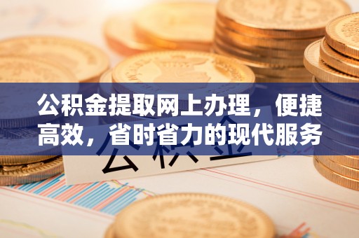 襄汾公积金提取网上办理，便捷高效，省时省力的现代服务