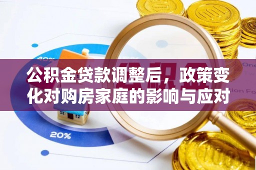 襄汾公积金贷款调整后，政策变化对购房家庭的影响与应对策略