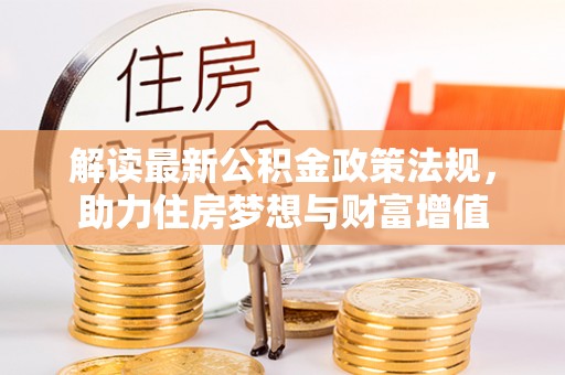 襄汾解读最新公积金政策法规，助力住房梦想与财富增值