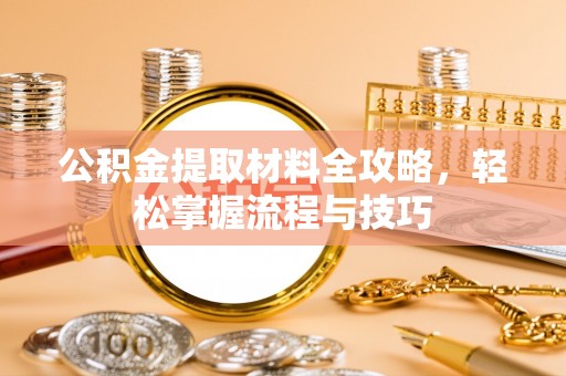 襄汾公积金提取材料全攻略，轻松掌握流程与技巧