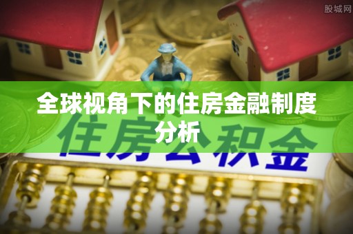 襄汾全球视角下的住房金融制度分析