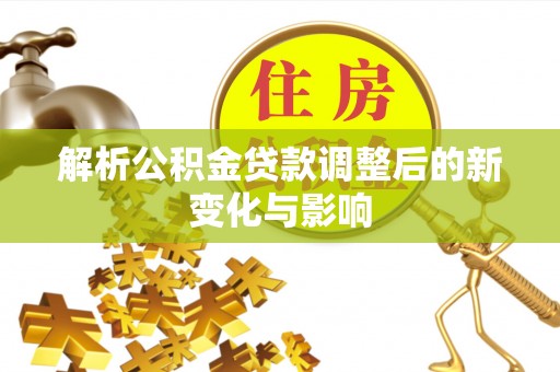 襄汾解析公积金贷款调整后的新变化与影响