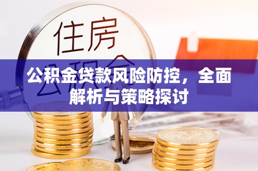 襄汾公积金贷款风险防控，全面解析与策略探讨