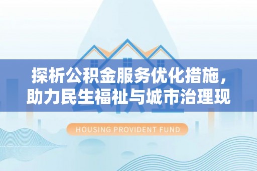 襄汾探析公积金服务优化措施，助力民生福祉与城市治理现代化