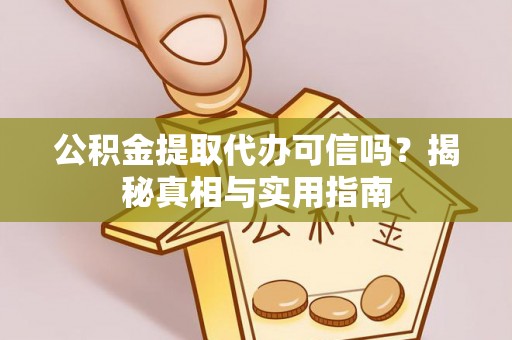 襄汾公积金提取代办可信吗？揭秘真相与实用指南