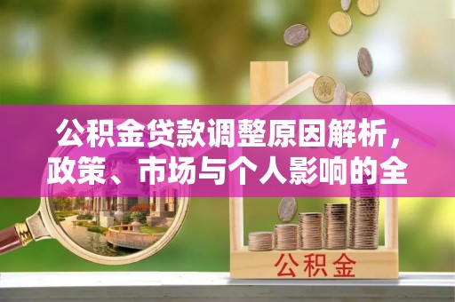 襄汾公积金贷款调整原因解析，政策、市场与个人影响的全面解读