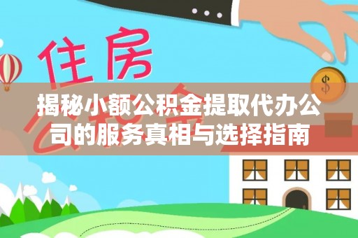 襄汾揭秘小额公积金提取代办公司的服务真相与选择指南