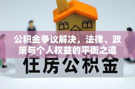 襄汾公积金争议解决，法律、政策与个人权益的平衡之道
