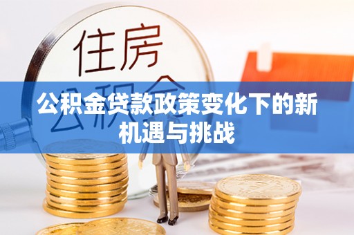 襄汾公积金贷款政策变化下的新机遇与挑战
