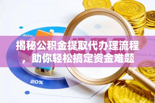 襄汾揭秘公积金提取代办理流程，助你轻松搞定资金难题
