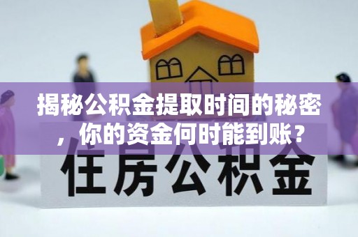 襄汾揭秘公积金提取时间的秘密，你的资金何时能到账？