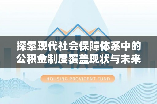 襄汾探索现代社会保障体系中的公积金制度覆盖现状与未来
