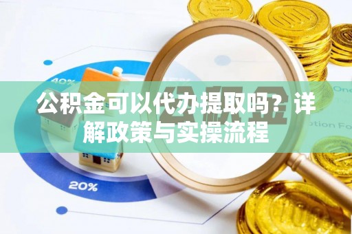 襄汾公积金可以代办提取吗？详解政策与实操流程