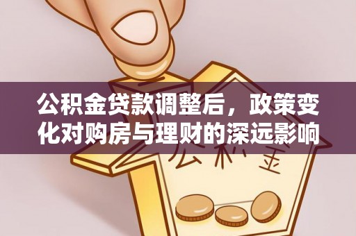 襄汾公积金贷款调整后，政策变化对购房与理财的深远影响
