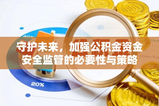 襄汾守护未来，加强公积金资金安全监管的必要性与策略