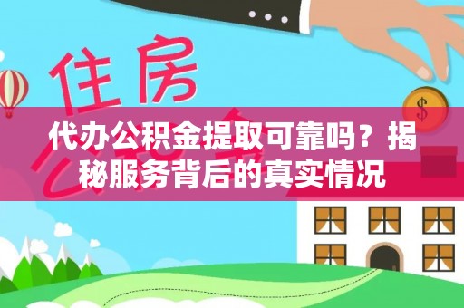 襄汾代办公积金提取可靠吗？揭秘服务背后的真实情况