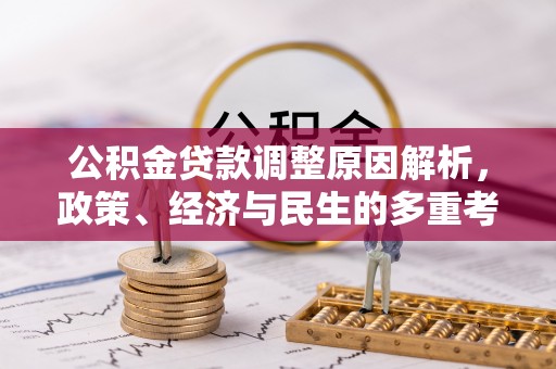 襄汾公积金贷款调整原因解析，政策、经济与民生的多重考量