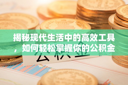 襄汾揭秘现代生活中的高效工具，如何轻松掌握你的公积金查询方式