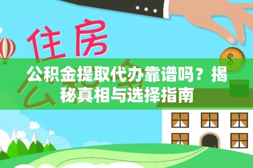 襄汾公积金提取代办靠谱吗？揭秘真相与选择指南