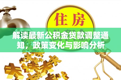 襄汾解读最新公积金贷款调整通知，政策变化与影响分析