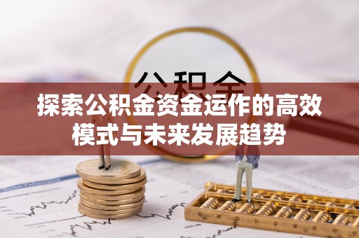襄汾探索公积金资金运作的高效模式与未来发展趋势
