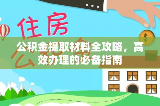 襄汾公积金提取材料全攻略，高效办理的必备指南