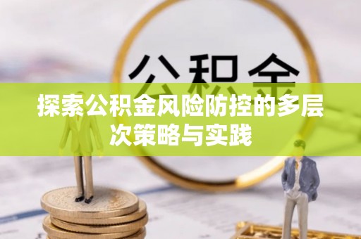 襄汾探索公积金风险防控的多层次策略与实践