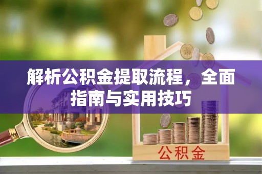 襄汾解析公积金提取流程，全面指南与实用技巧
