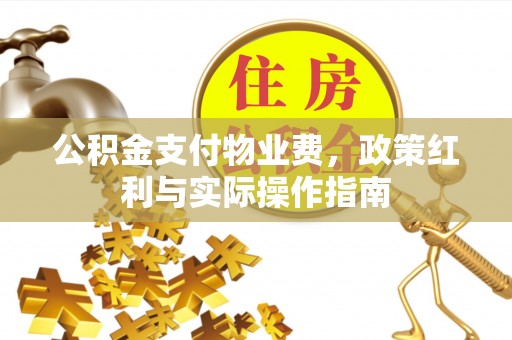 襄汾公积金支付物业费，政策红利与实际操作指南