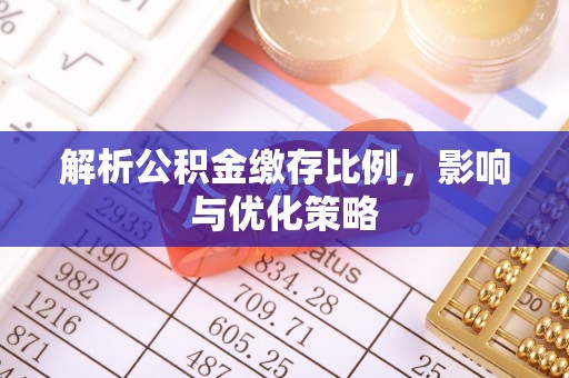 襄汾解析公积金缴存比例，影响与优化策略