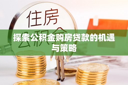 襄汾探索公积金购房贷款的机遇与策略