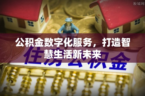 襄汾公积金数字化服务，打造智慧生活新未来