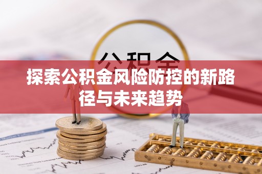 襄汾探索公积金风险防控的新路径与未来趋势