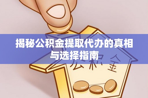 襄汾揭秘公积金提取代办的真相与选择指南