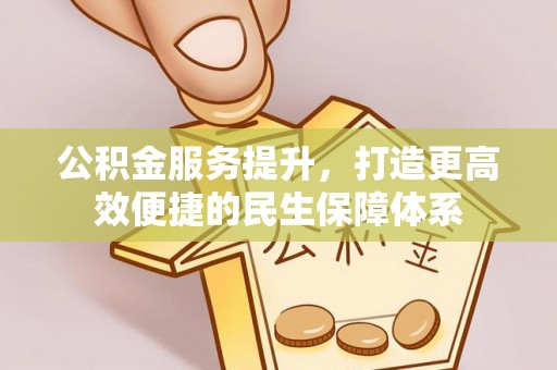 襄汾公积金服务提升，打造更高效便捷的民生保障体系