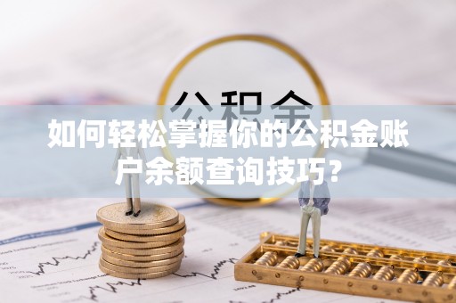 襄汾如何轻松掌握你的公积金账户余额查询技巧？