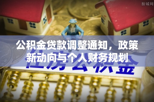 襄汾公积金贷款调整通知，政策新动向与个人财务规划
