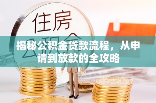 襄汾揭秘公积金贷款流程，从申请到放款的全攻略