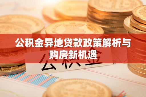 襄汾公积金异地贷款政策解析与购房新机遇