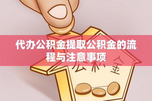襄汾代办公积金提取公积金的流程与注意事项